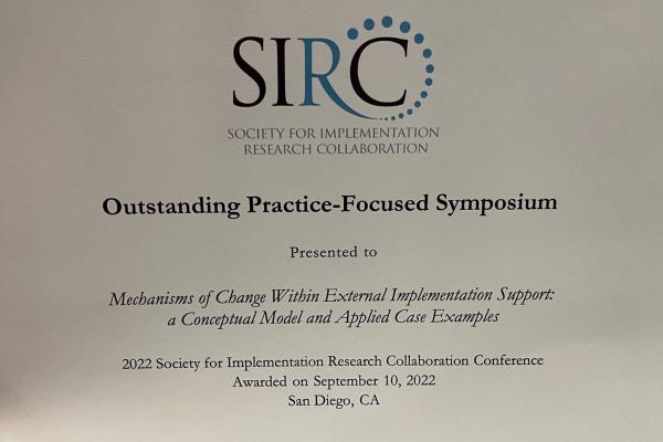 SIRC Outstanding Practice-Focused Sympoisium Presented to Mechanisms of Change Within External Implementation Support: A Conceptual Model and Applied Case Examples 2022 Society for Implementation REsearch Collaboration Conference Awarded on September 10, 2022 San Diego, CA 
