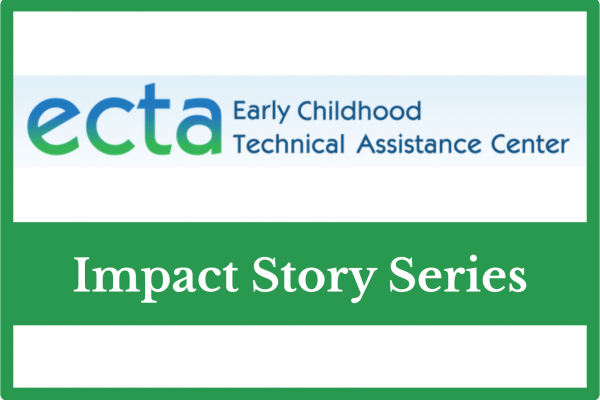 ECTA logo; Early Childhood Technical Assistance Center Impact Story Series